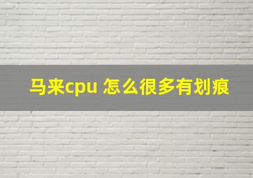 马来cpu 怎么很多有划痕